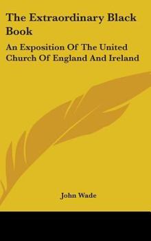 Hardcover The Extraordinary Black Book: An Exposition Of The United Church Of England And Ireland Book