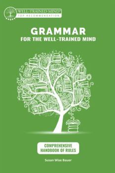 Hardcover Grammar for the Well-Trained Mind: Comprehensive Handbook of Rules: A Complete Course for Young Writers, Aspiring Rhetoricians, and Anyone Else Who Ne Book