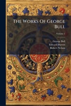 Paperback The Works Of George Bull: D. D., Lord Bishop Of St. David's; Volume 1 Book