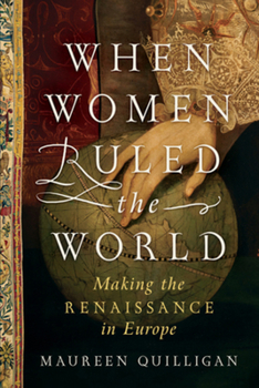 Hardcover When Women Ruled the World: Making the Renaissance in Europe Book