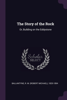 Paperback The Story of the Rock: Or, Building on the Eddystone Book