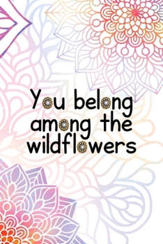 Paperback You Belong Among The Wildflowers: All Purpose 6x9 Blank Lined Notebook Journal Way Better Than A Card Trendy Unique Gift Rainbow Mandala Book