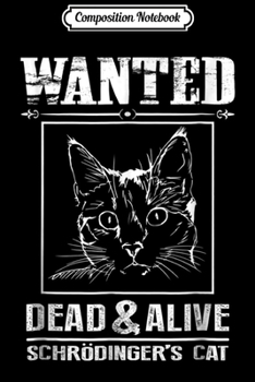 Composition Notebook: Schrodingers Cat Wanted Dead & Alive Funny Science  Journal/Notebook Blank Lined Ruled 6x9 100 Pages