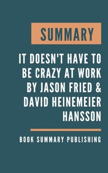 Paperback Summary: It Doesn't Have to Be Crazy at Work - The Calm Company by Jason Fried and David Heinemeier Hansson Book