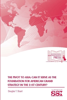 Paperback The Pivot To Asia: Can It Serve As The Foundation For American Grand Strategy In The 21st Century? Book