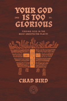 Your God Is Too Glorious : Finding God in the Most Unexpected Places