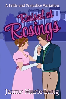 Raised at Rosings: A Pride and Prejudice Variation (Elizabeth and Darcy True Love Multiverse)