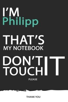 Philipp : DON'T TOUCH MY NOTEBOOK ! Unique customized Gift for Philipp - Journal for Boys / men with beautiful colors Blue / Black / White, with 120 ... ( Philipp notebook): best gift for Philipp