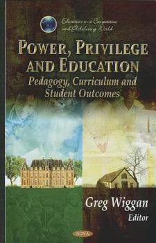 Hardcover Power, Privilege and Education: Pedagogy, Curriculum and Student Outcomes (Education in a Competitive and Globalizing World) Book