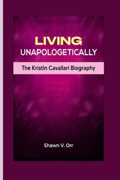 Living Unapologetically: The Kristin Cavallari Biography