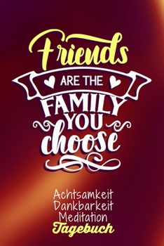 Friends are the family you choose: Dankbarkeitstagebuch zum selber ausfüllen I Tagebuch I Heilsames Reflektionstagebuch für positives Denken und Glück ... I  130 Seiten I A5 (German Edition)