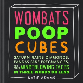 Hardcover Wombats Poop Cubes: Saturn Rains Diamonds, Pandas Fake Pregnancies, and Other Mind-Blowing Facts in Three Words or Less Book