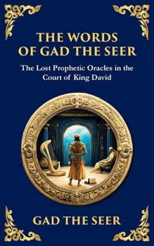 The Words of Gad the Seer: Prophecies and Visions of Divine Guidance (Library of Alexandria)