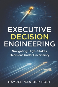Paperback Executive Decision Engineering: Navigating High-Stakes Decisions Under Uncertainty Book