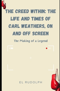 Paperback The Creed Within: The Life and Times of Carl Weathers, On and Off Screen: The Making of a Legend Book