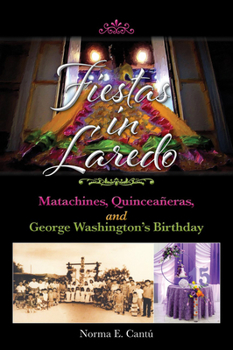 Hardcover Fiestas in Laredo: Matachines, Quinceañeras, and George Washington's Birthday Volume 30 Book
