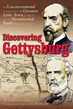 Discovering Gettysburg: An Unconventional Introduction to the Greatest Little Town in America and the Monumental Battle That Made It Famous