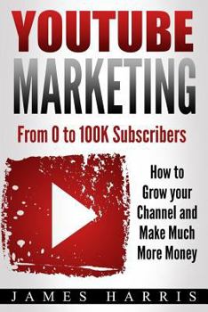 Paperback YouTube Marketing: From 0 to 100K Subscribers - How to Grow your Channel and Make Much More Money Book
