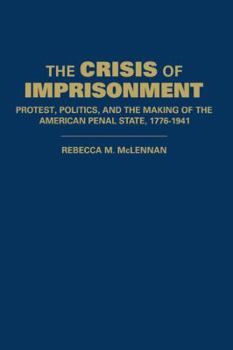 Hardcover The Crisis of Imprisonment: Protest, Politics, and the Making of the American Penal State, 1776 1941 Book