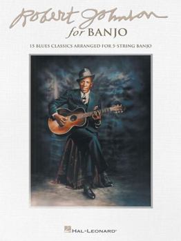 Paperback Robert Johnson for Banjo: 15 Blues Classics Arranged for 5-String Banjo Songbook Authentic Blues Banjo Sheet Music Play Robert Johnson on Banjo Includ Book