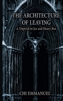 Paperback The Architecture of Leaving: A Triptych in Ice and Heavy Rot Book