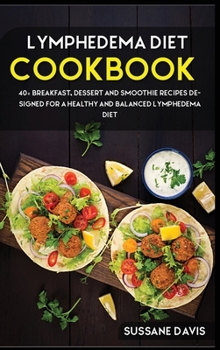 Hardcover Lymphedema Diet: 40+ Breakfast, Dessert and Smoothie Recipes designed for a healthy and balanced Lymphedema diet Book