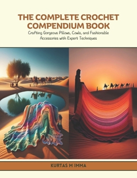 Paperback The Complete Crochet Compendium Book: Crafting Gorgeous Pillows, Cowls, and Fashionable Accessories with Expert Techniques Book