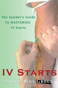 Paperback IV Starts: Up-to-date Guide on Quickly Mastering IV Starts for Nurses and Paramedics (UPDATED FOR 2016) Book