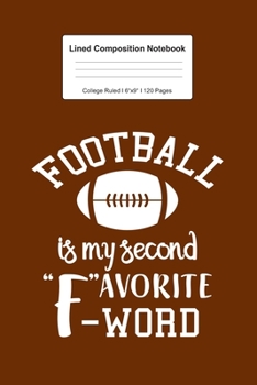 Lined Composition Notebook College Ruled: For Football Is My Favorite F Word Gifts I 120 Lined Pages for Writing, School & Studying I Bullet Planer, ... Paper I Planner Book For Adults or Teens