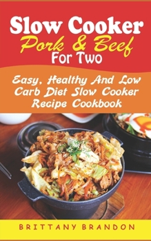 Paperback Slow Cooker Pork and Beef for Two: Easy, Healthy and Low Carb Diet Slow Cooker Recipe Cookbook (chicken soup, pork, sauce, stews, Chili, Roast, chops, Book