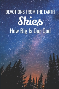 Paperback Devotions From The Earth - Skies: How Big is Our God Book