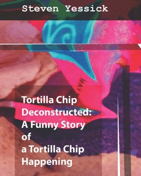 Paperback Tortilla Chip: Deconstructed: A Funny Story of a Tortilla Chip Happening Book