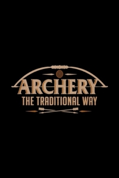 Paperback Archery The Traditional Way: Archery The Traditional Way Sports Hunting Journal/Notebook Blank Lined Ruled 6x9 100 Pages Book