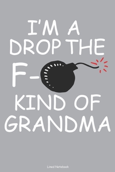 I'm A Drop The F- Kind Of Grandma Lined Notebook: 6 x 9 inch lined notebook