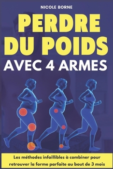 Paperback Perdre du poids avec 4 armes: Les méthodes infaillibles à combiner pour retrouver la forme parfaite au bout de 3 mois [French] Book