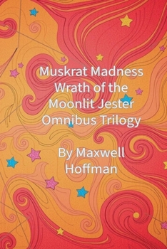 Paperback Muskrat Madness: Wrath of the Moonlit Jester Omnibus Trilogy Book