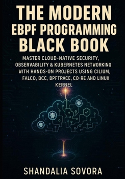 Paperback The Modern eBPF Programming Black Book: Master Cloud-Native Security, Observability & Kubernetes Networking with Hands-On Projects Using Cilium, Falco Book
