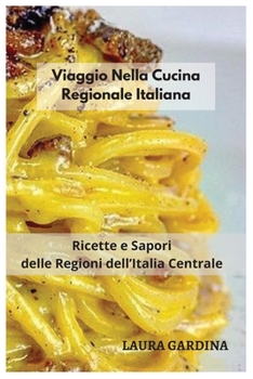 Paperback Viaggio Nella Cucina Regionale Italiana: Ricette e Sapori delle Regioni dell'Italia Centrale [Italian] Book