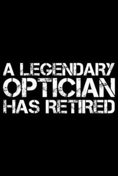 Paperback A Legendary Optician Has Retired: A LEGENDARY OPTICIAN HAS RETIRED Funny Retirement Eye Gift Journal/Notebook Blank Lined Ruled 6x9 100 Pages Book