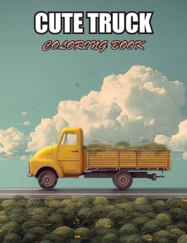 Cute Truck Coloring Book: Exciting Designs Suitable for All Ages