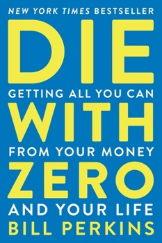 Paperback Die with Zero: Getting All You Can from Your Money and Your Life Book