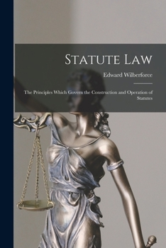 Paperback Statute Law: the Principles Which Govern the Construction and Operation of Statutes Book