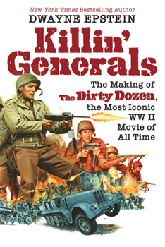 Hardcover Killin' Generals: The Making of the Dirty Dozen, the Most Iconic WW II Movie of All Time Book