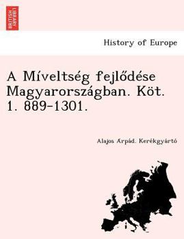 Paperback A Miveltseg Fejl Dese Magyarorszagban. Kot. 1. 889-1301. [Hungarian] Book