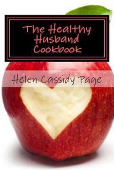 Paperback The Healthy Husband Cookbook: Quick and Easy Recipes to Feed The Man You Love Good Food And Good Health Book