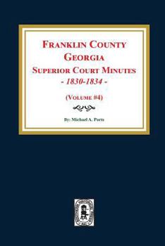 Paperback Franklin County, Georgia Superior Court Minutes, 1830-1834. (Volume #4) Book
