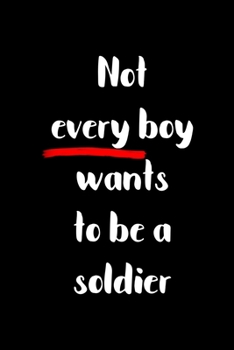 Not Every Boy Wants To Be A Soldier: All Purpose 6x9 Blank Lined Notebook Journal Way Better Than A Card Trendy Unique Gift Black Solid Rebelion
