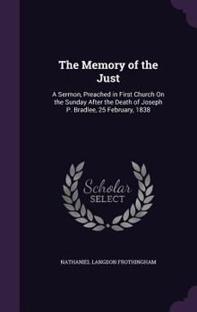 Hardcover The Memory of the Just: A Sermon, Preached in First Church On the Sunday After the Death of Joseph P. Bradlee, 25 February, 1838 Book
