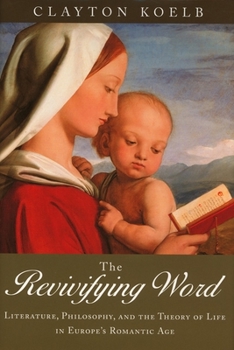 Hardcover The Revivifying Word: Literature, Philosophy, and the Theory of Life in Europe's Romantic Age Book