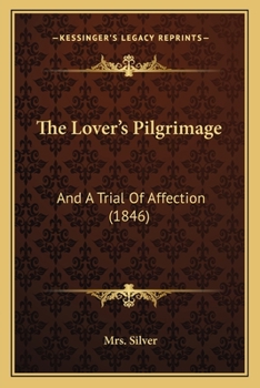 Paperback The Lover's Pilgrimage: And A Trial Of Affection (1846) Book
